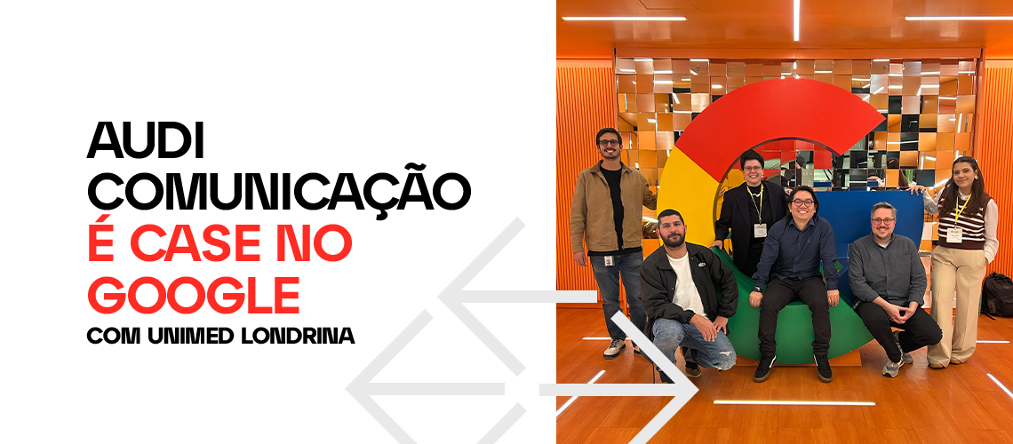 Case da Audi Comunicação e Unimed Londrina é reconhecido em evento oficial do Google