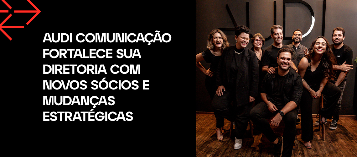 Audi Comunicação fortalece sua diretoria com novos sócios e mudanças estratégicas